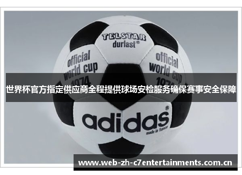 世界杯官方指定供应商全程提供球场安检服务确保赛事安全保障