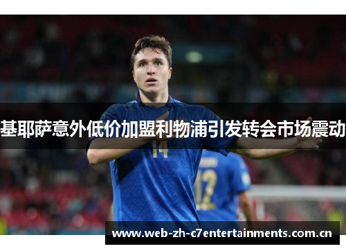 基耶萨意外低价加盟利物浦引发转会市场震动