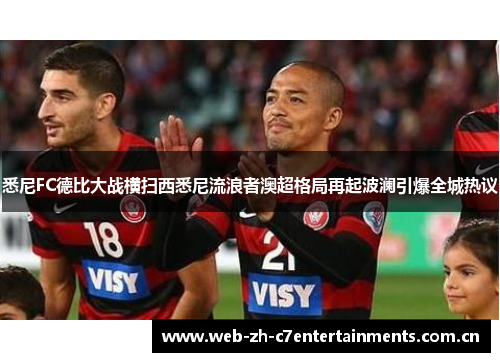 悉尼FC德比大战横扫西悉尼流浪者澳超格局再起波澜引爆全城热议